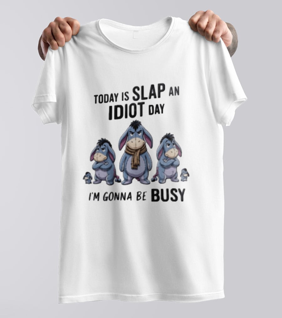 Disney Eeyore Today Is Slap An Idiot Day I'm Gonna Be Busy T-Shirt