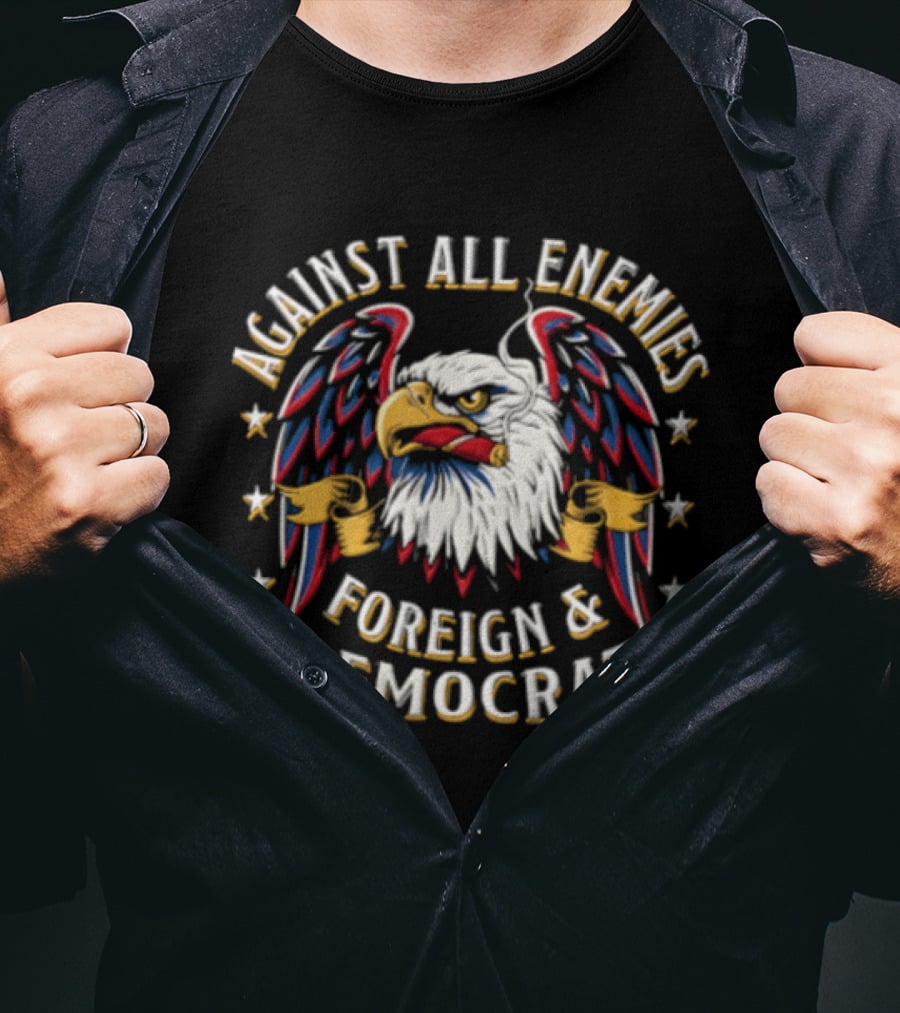 Against All Enemies Foreign And Democrat Bald Eagle Smoking Cigar Stars Patriotic T-Shirt