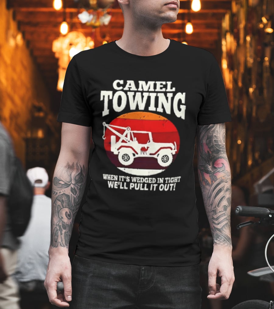 Camel Towing When It's Wedged In Tight We'll Pull It Out Jeep Tow Service T-Shirt