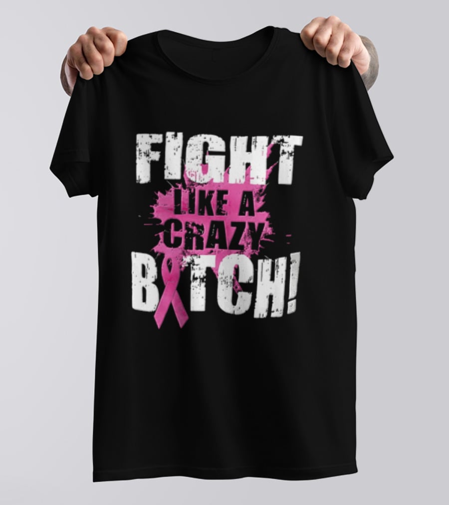 Fight Like A Crazy Bitch Breast Cancer Pink Ribbon Awareness T-Shirt