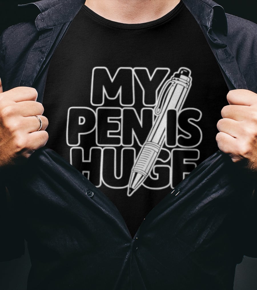 My Pen Is Huge Humor Pun Writing Joke T-Shirt