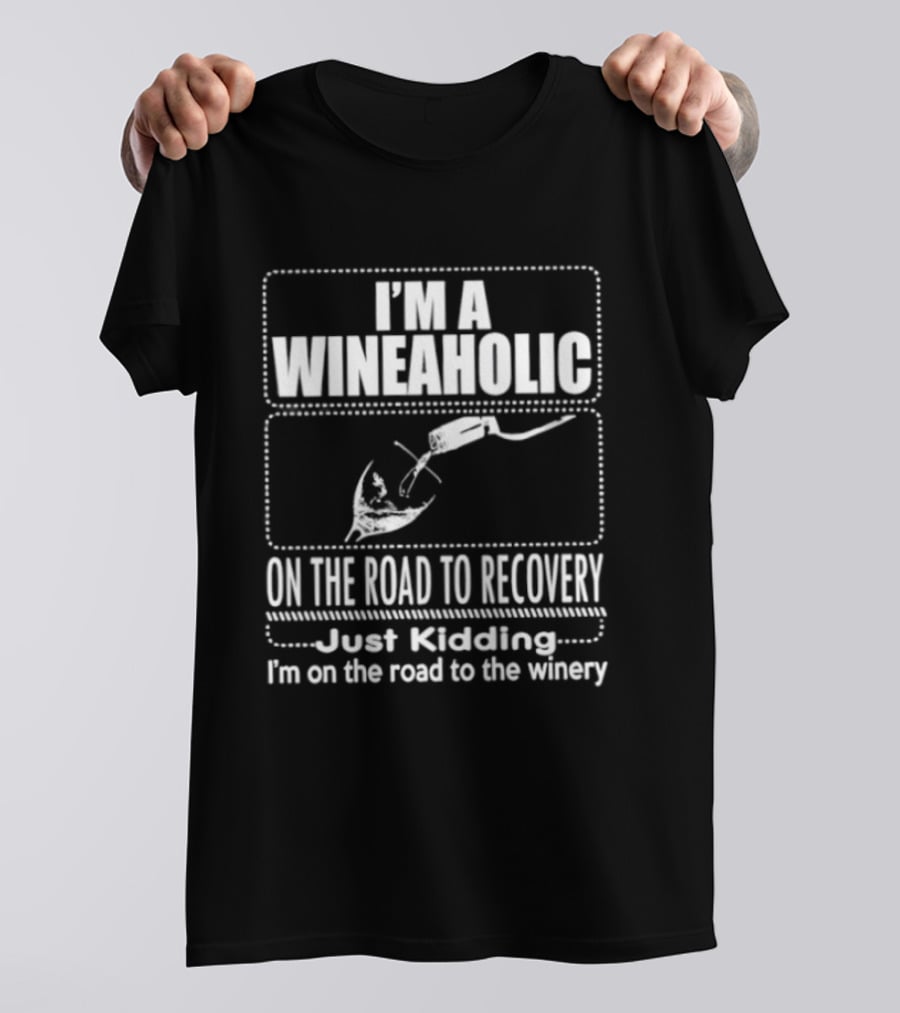 I'm A Wineaholic On The Road To Recovery Just Kidding Winery T-Shirt