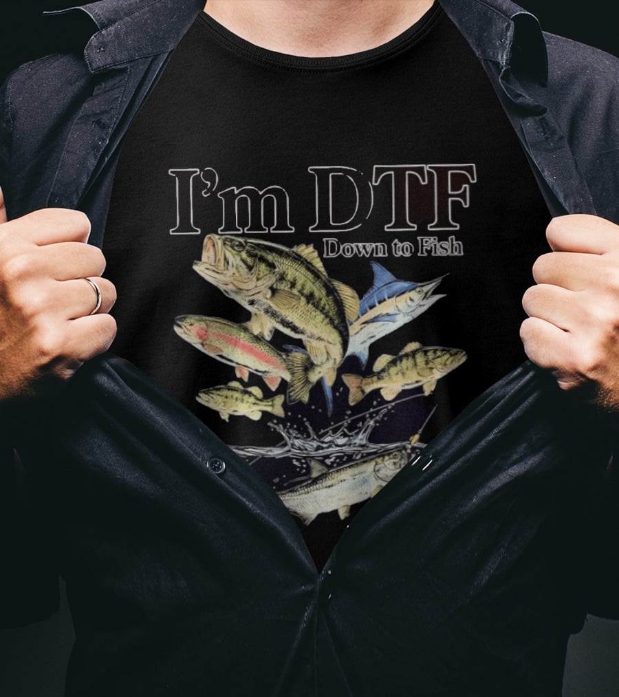 I'm DTF Down To Fish Enthusiast Catching Adventure T-Shirt