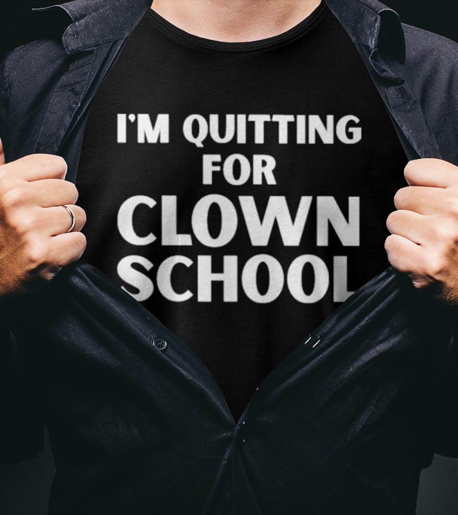 I'm Quitting For Clown School T-Shirt