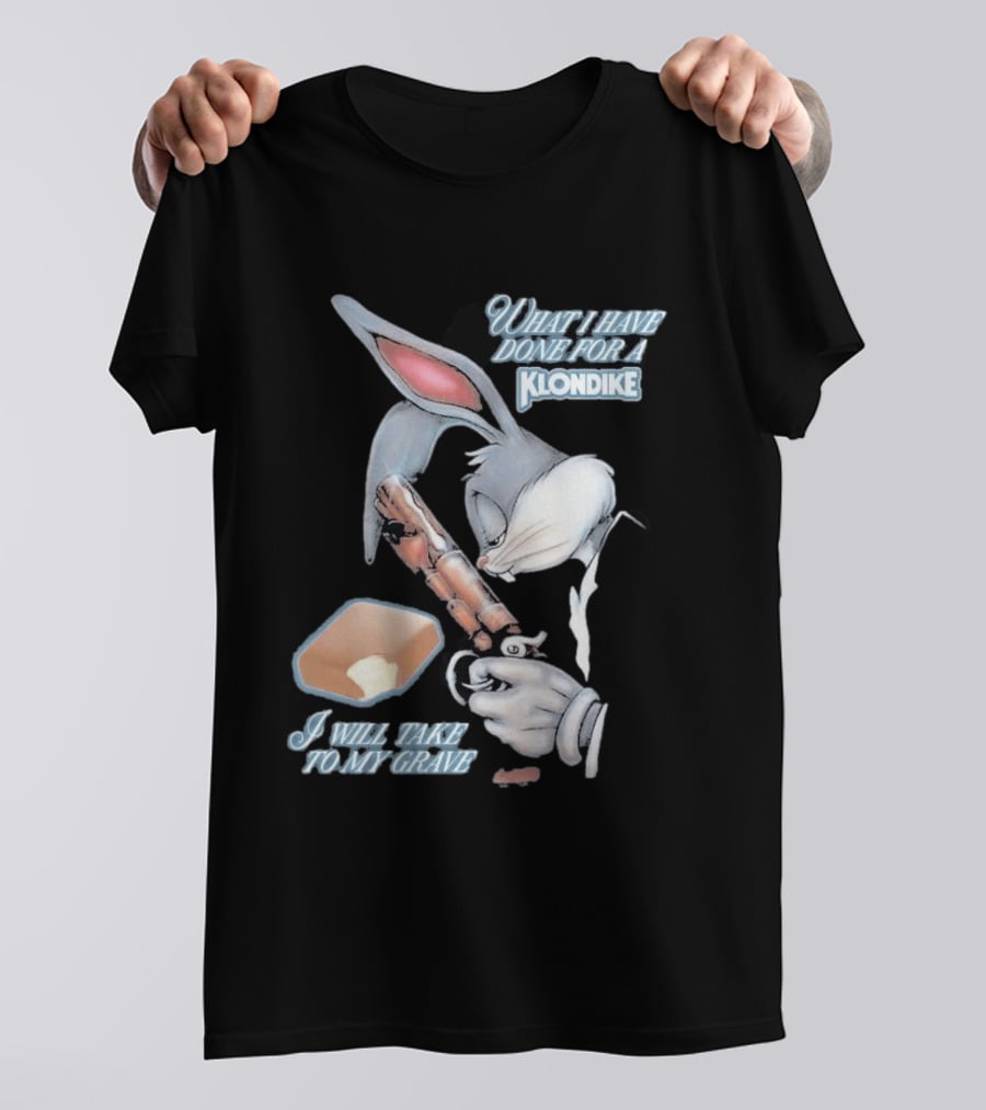 What I Have Done For A Klondike I Will Take To My Grave T-Shirt
