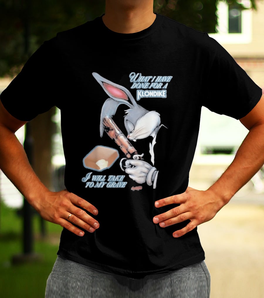 What I Have Done For A Klondike I Will Take To My Grave T-Shirt