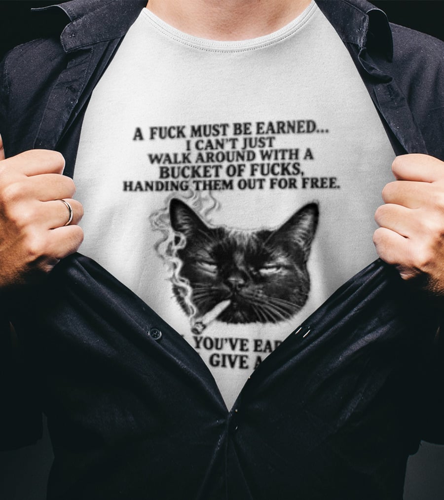 Cat A Fuck Must Be Earned I Can't Just Walk Around With A Bucket Of Potential T-Shirt