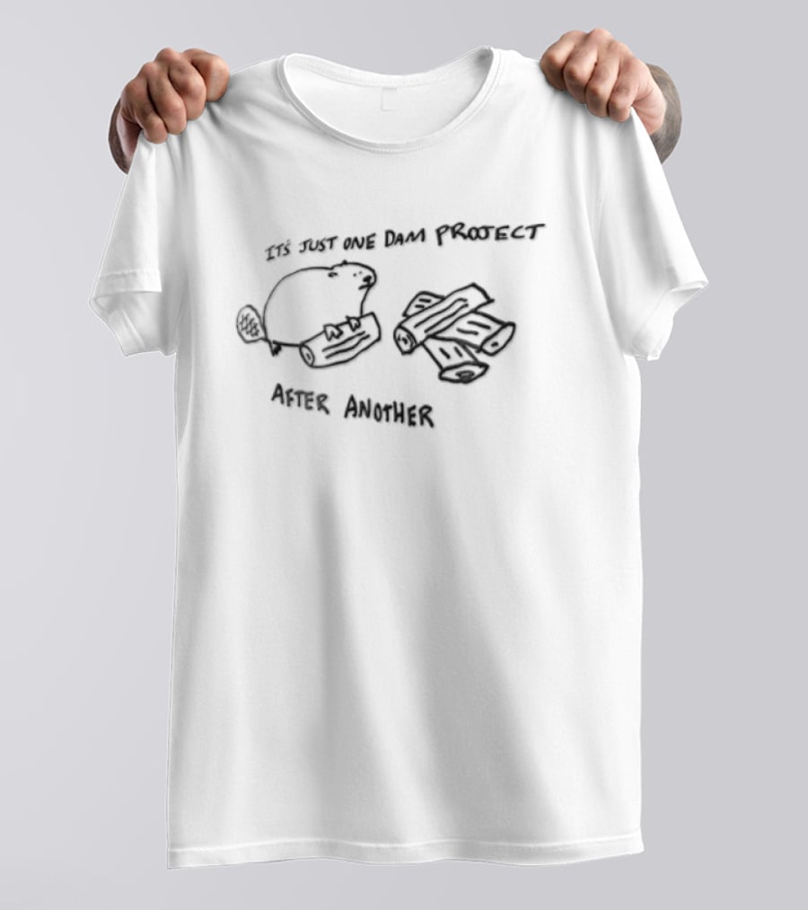 Its Just One Dam Project After Another Beaver Holding Log Wood Pile T-Shirt