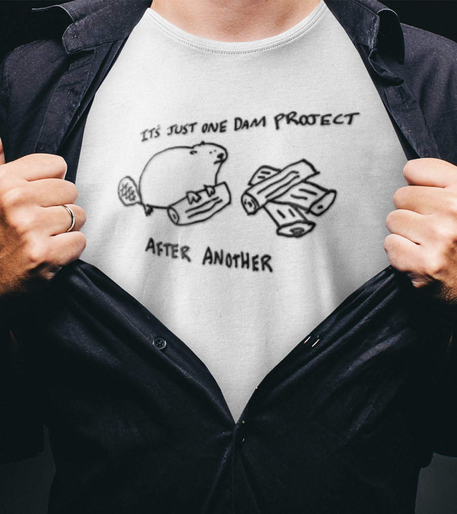 Its Just One Dam Project After Another Beaver Holding Log Wood Pile T-Shirt