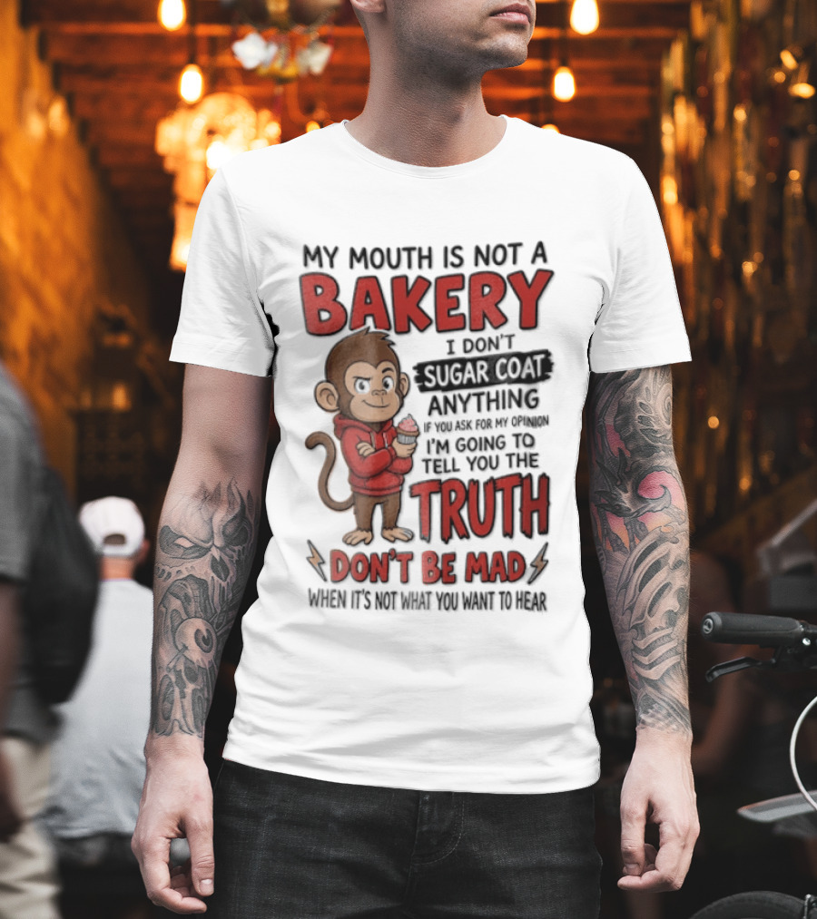 My Mouth Is Not A Bakery I Dont Sugar Coat Anything If You Ask For The Truth Don't Be Mad Monkey Eating Cupcake T-Shirt