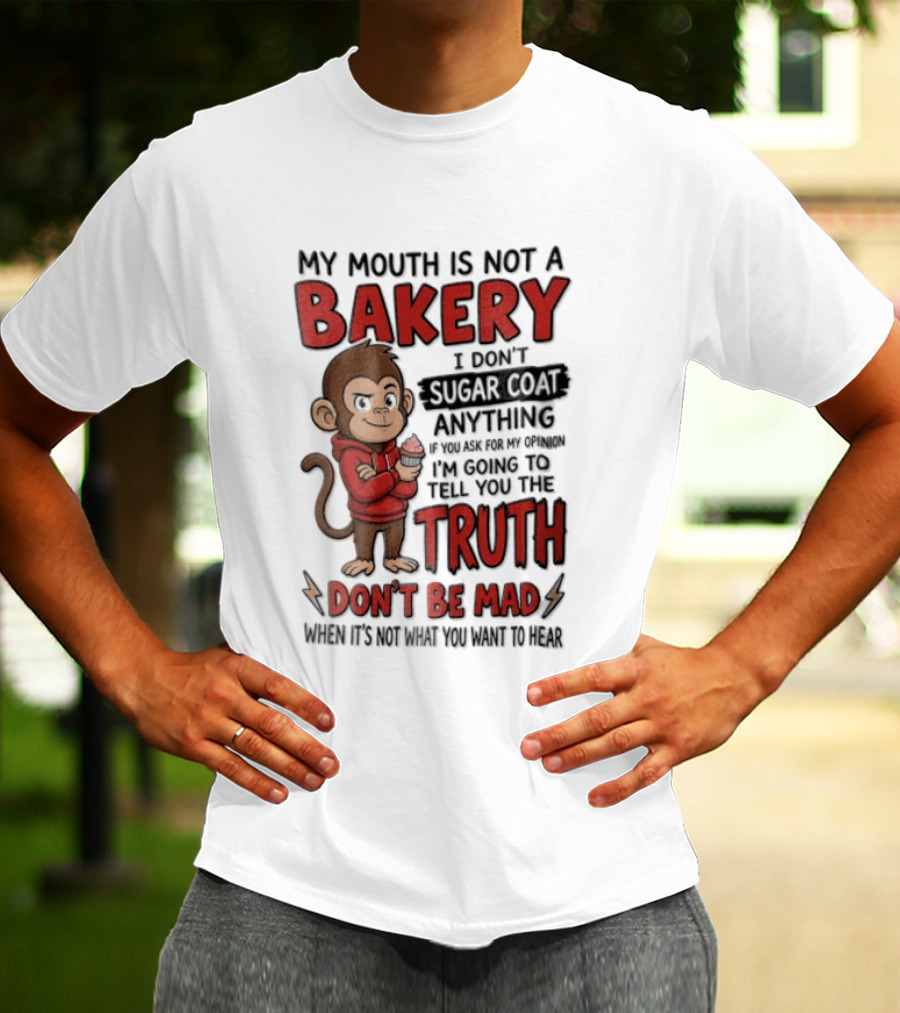 My Mouth Is Not A Bakery I Dont Sugar Coat Anything If You Ask For The Truth Don't Be Mad Monkey Eating Cupcake T-Shirt