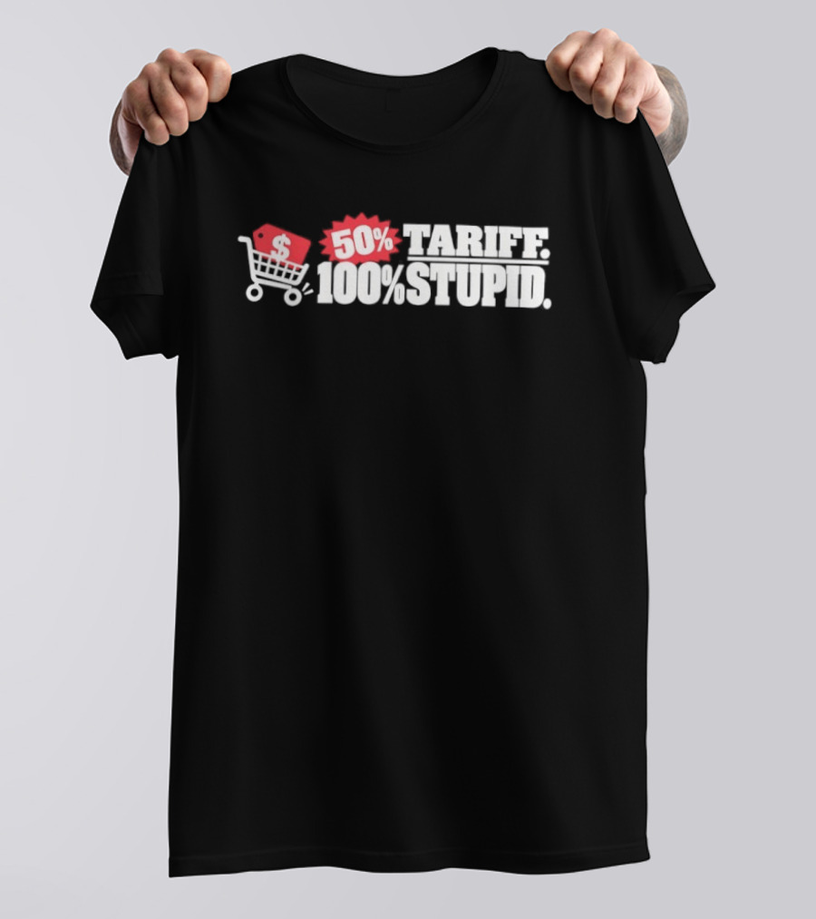 50 Tariff 100 Stupid Shopping Cart Dollar Sign T-Shirt