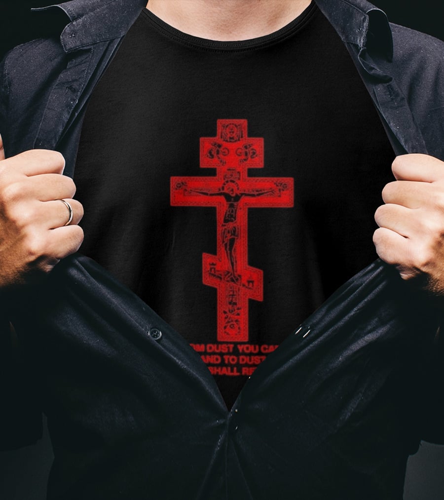 From Dust You Came And To Dust You Shall Return Cross Carry The Fire T-Shirt
