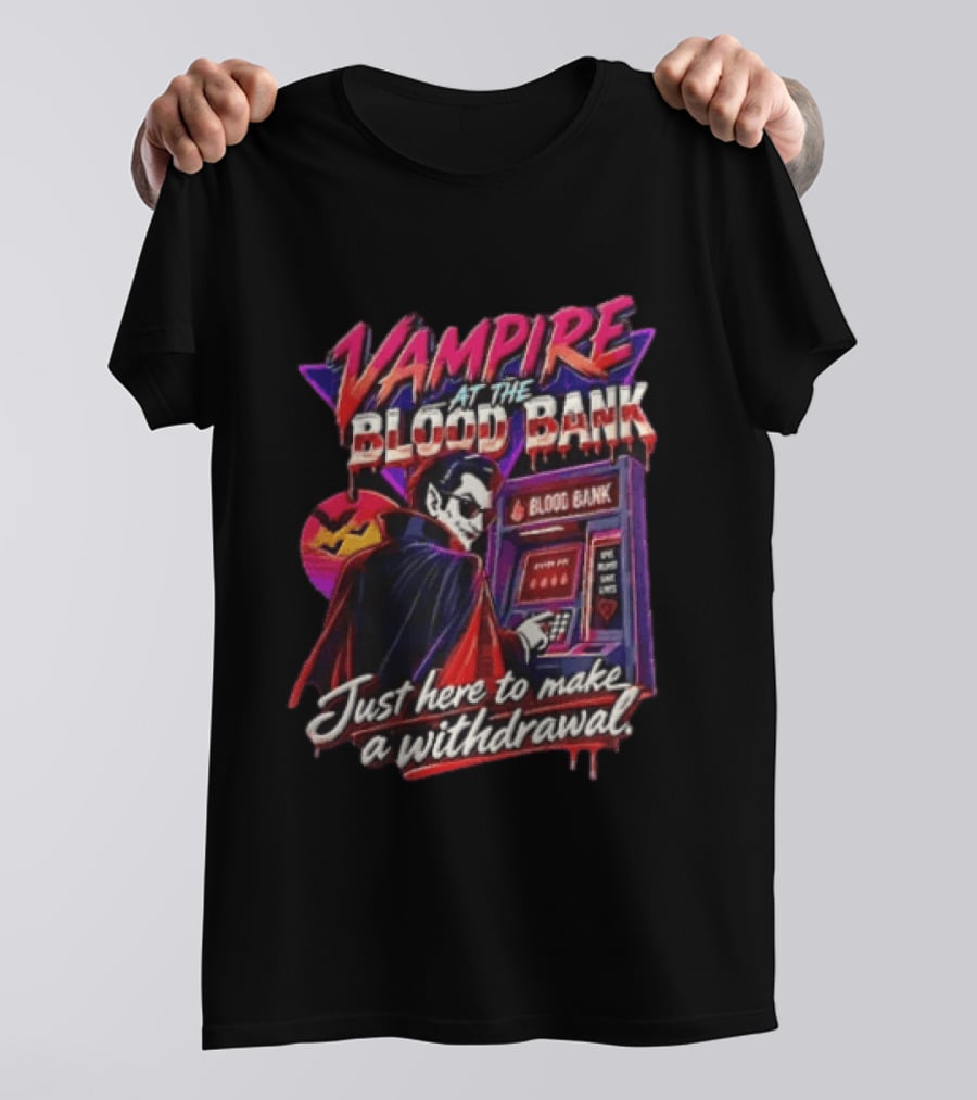 Vampire At The Blood Bank ATM Just Here To Make A Withdrawal T-Shirt