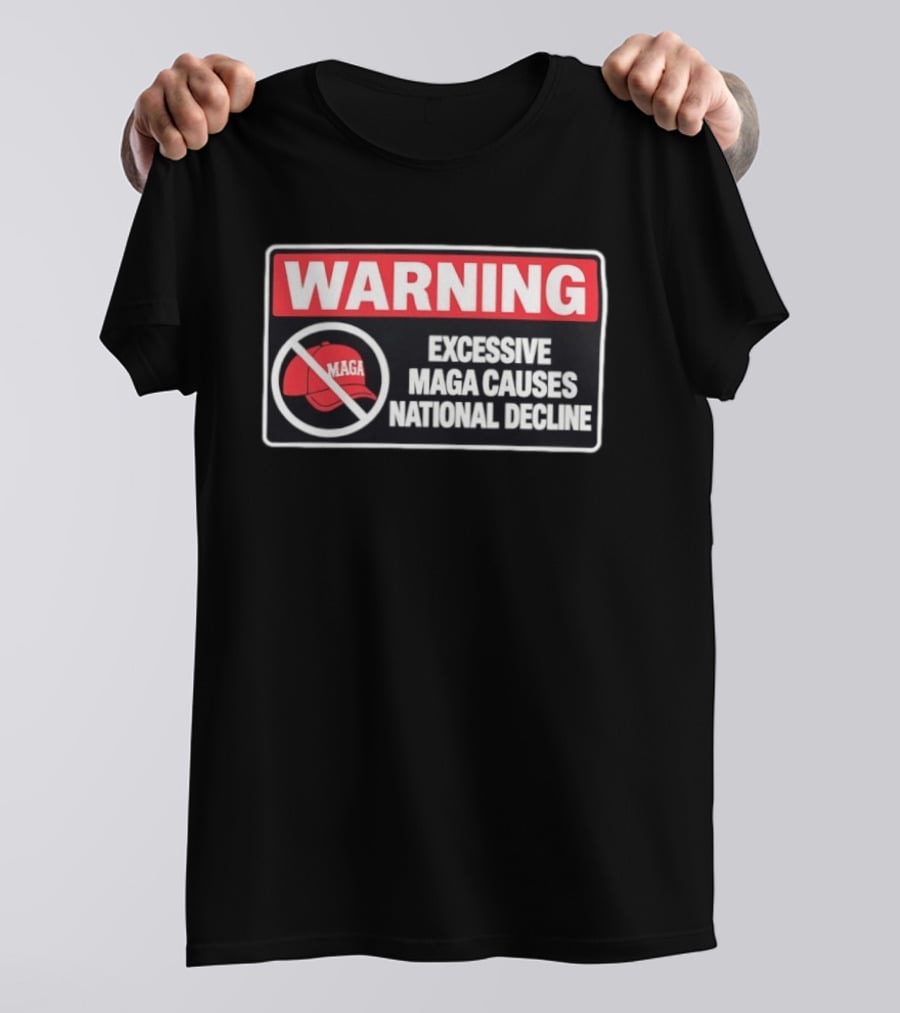 WARNING Excessive MAGA Causes National Decline T-Shirt