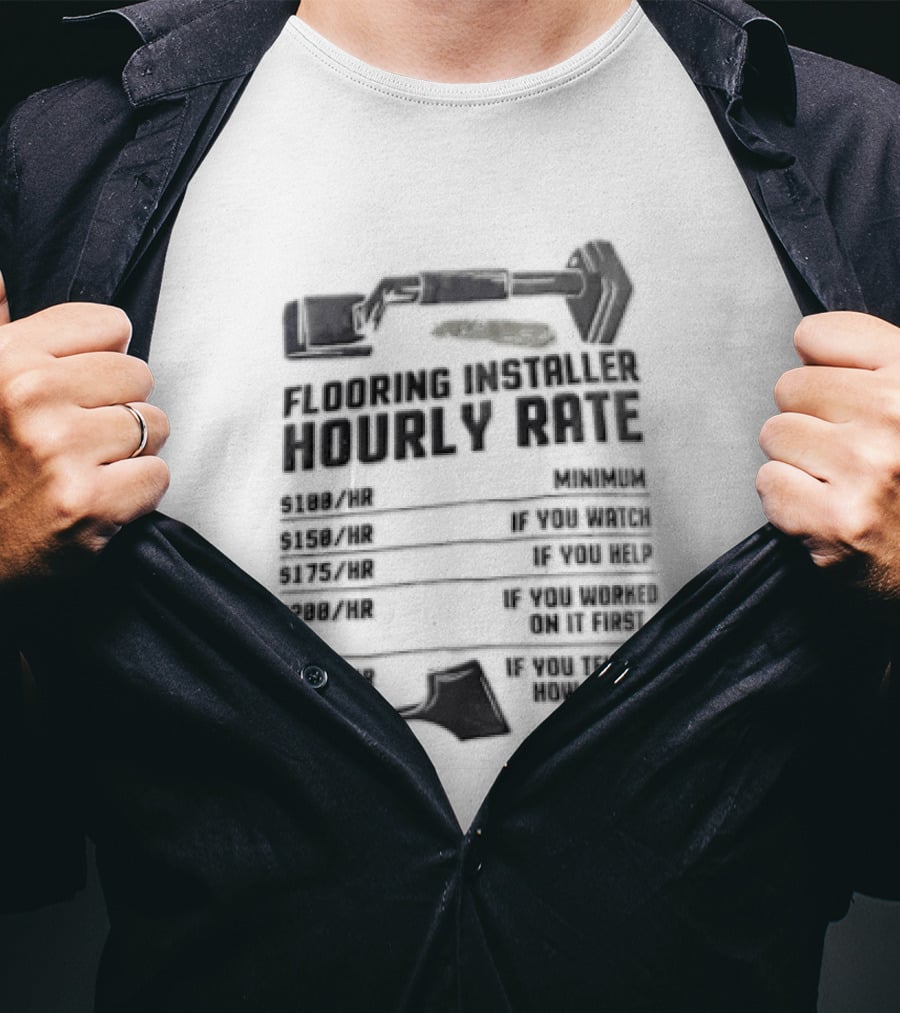 Flooring Installer Hourly Rate 100 Minimum 150 If You 175 If You Help T-Shirt