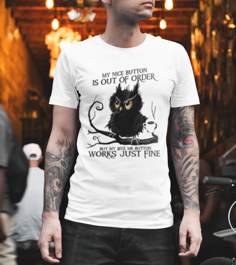 My Nice Button Is Out Of Order But My Bite Me Button Works Just Fine Owl T-Shirt