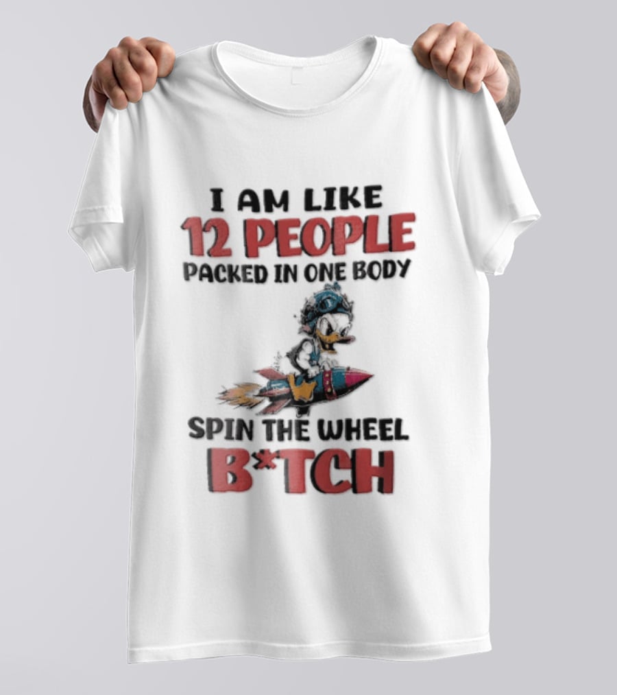 I Am Like 12 People Packed In One Body Spin The Wheel B*tch Rocket T-Shirt