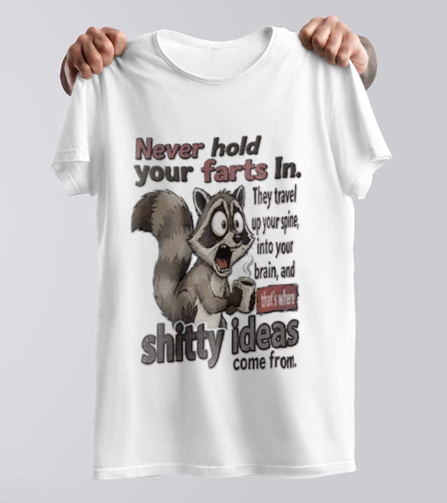 Never Hold Your Farts In They Travel Up Your Spine Into Your Brain And That's Where Shitty Ideas Come From Raccoon T-Shirt