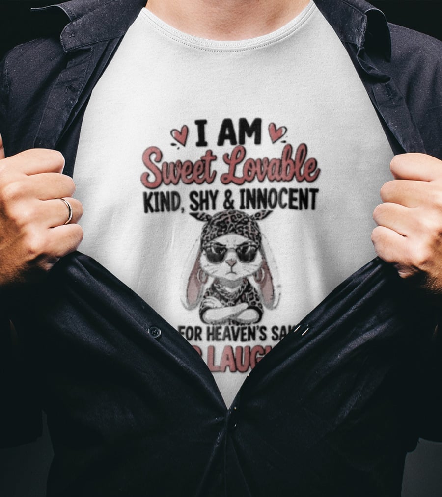 I Am Sweet Lovable Kind Shy Innocent Oh For Heaven's Sake Stop Laughing Bunny T-Shirt