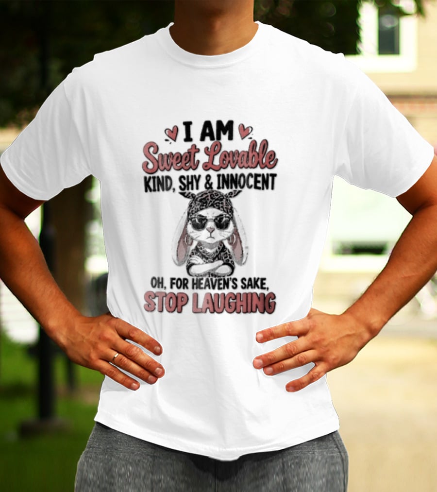 I Am Sweet Lovable Kind Shy Innocent Oh For Heaven's Sake Stop Laughing Bunny T-Shirt