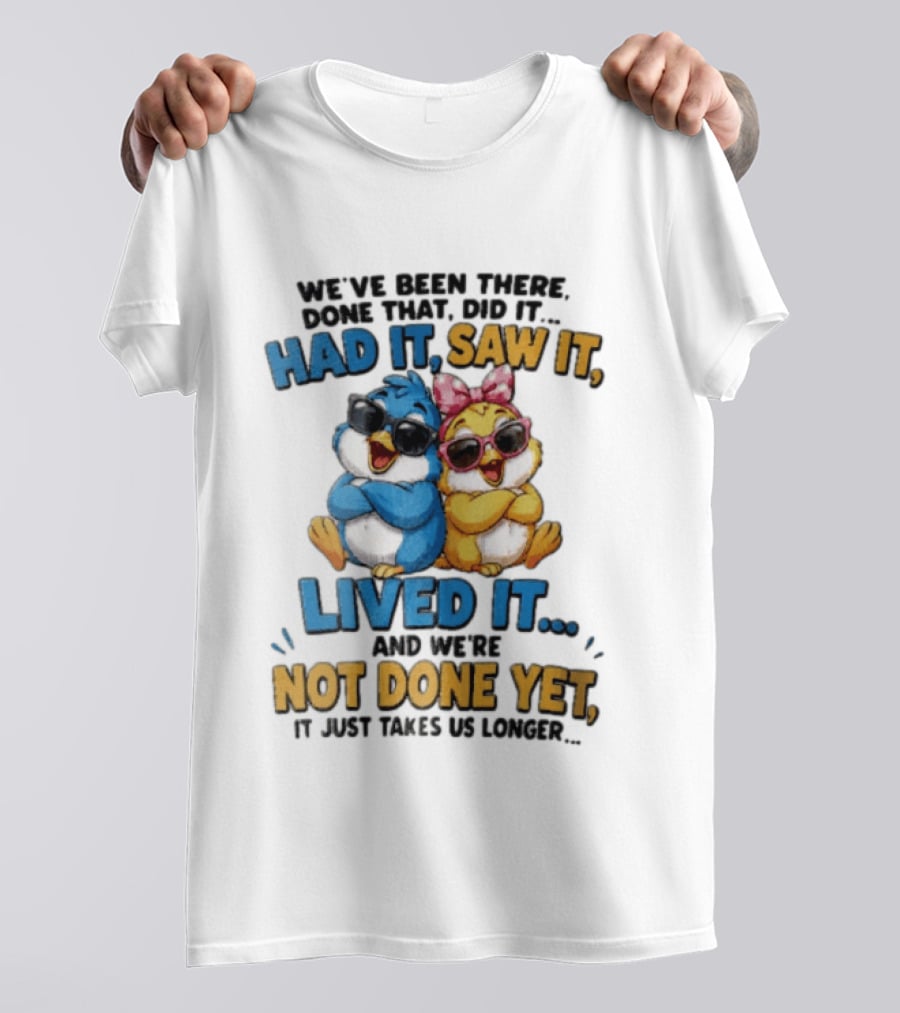 We've Been There Done That Had It Saw It Lived It Birds Not Done Yet Sunglasses Fun T-Shirt