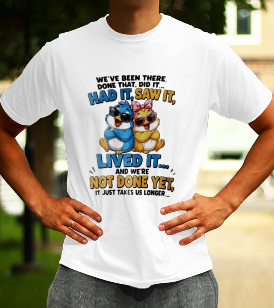 We've Been There Done That Had It Saw It Lived It Birds Not Done Yet Sunglasses Fun T-Shirt