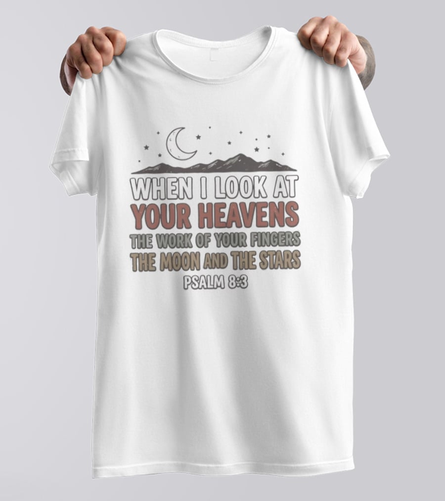 When I Look At Your Heavens Psalm 8 3 The Work Of Your Fingers Moon And Stars T-Shirt