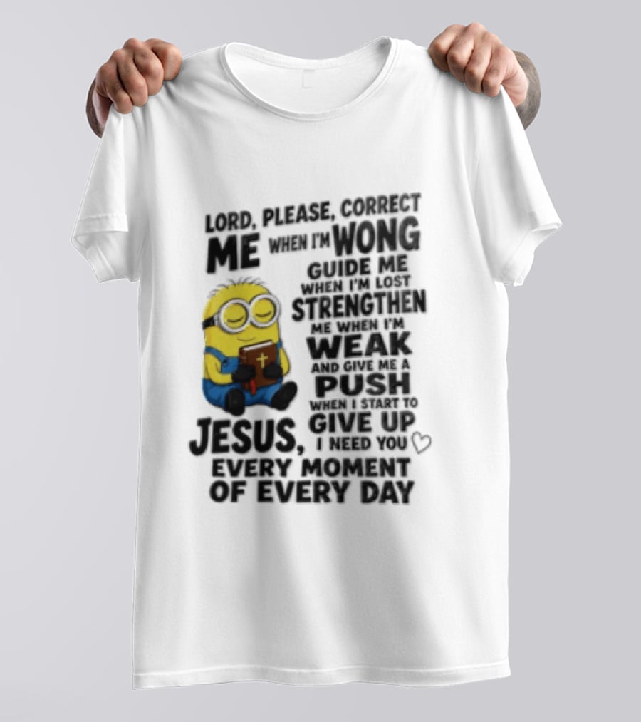 Lord Please Correct Me When I Am Wong Guide Me When I Am Lost Strengthen Me Jesus Take Every Moment Of Every Day T-Shirt