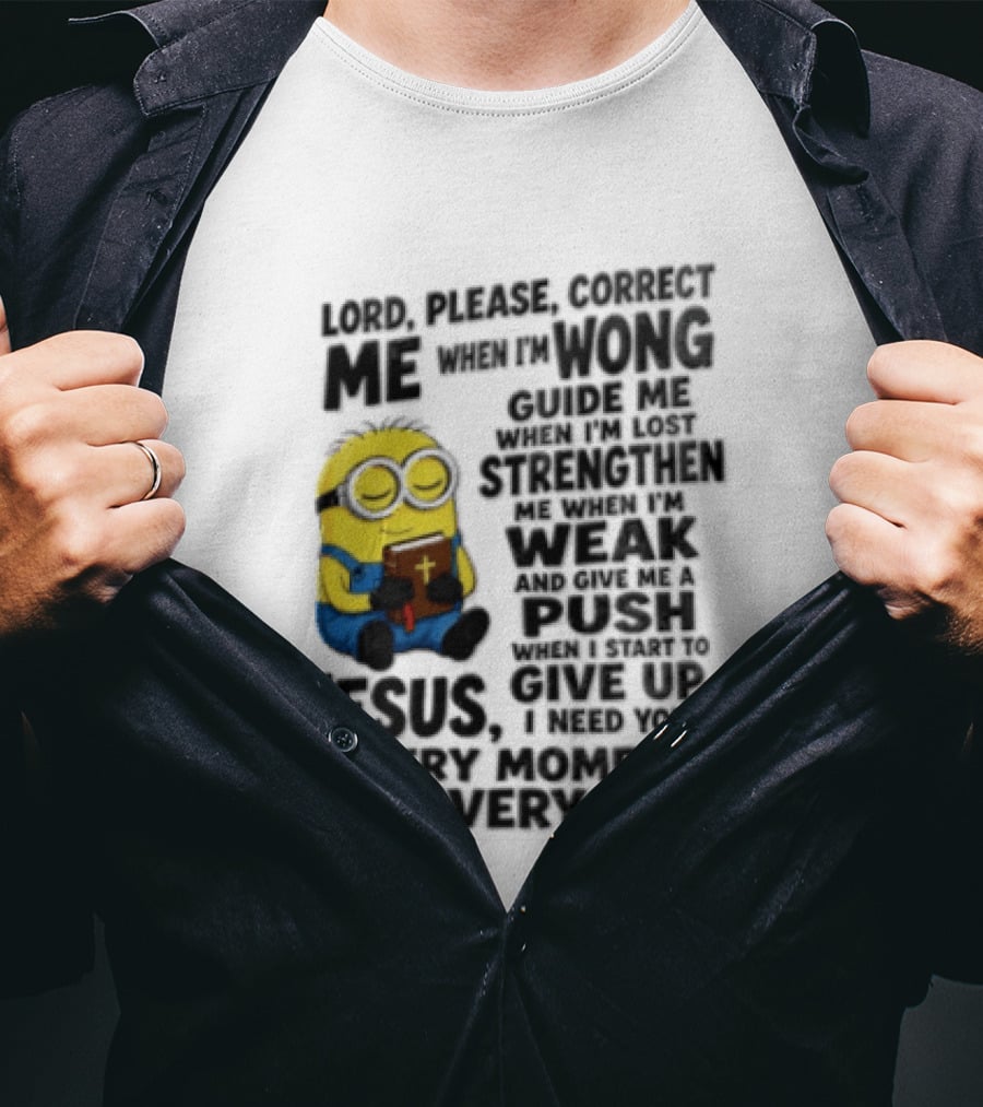 Lord Please Correct Me When I Am Wong Guide Me When I Am Lost Strengthen Me Jesus Take Every Moment Of Every Day T-Shirt