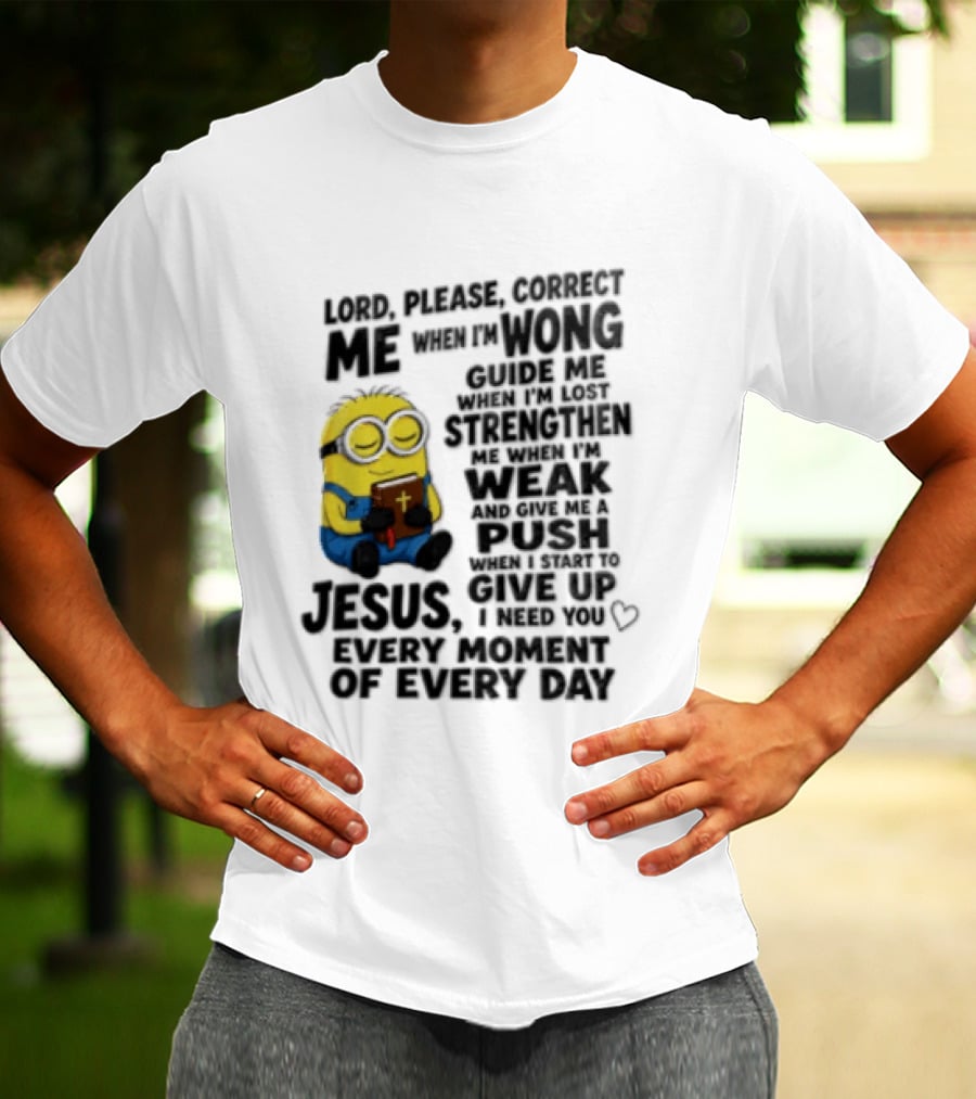 Lord Please Correct Me When I Am Wong Guide Me When I Am Lost Strengthen Me Jesus Take Every Moment Of Every Day T-Shirt