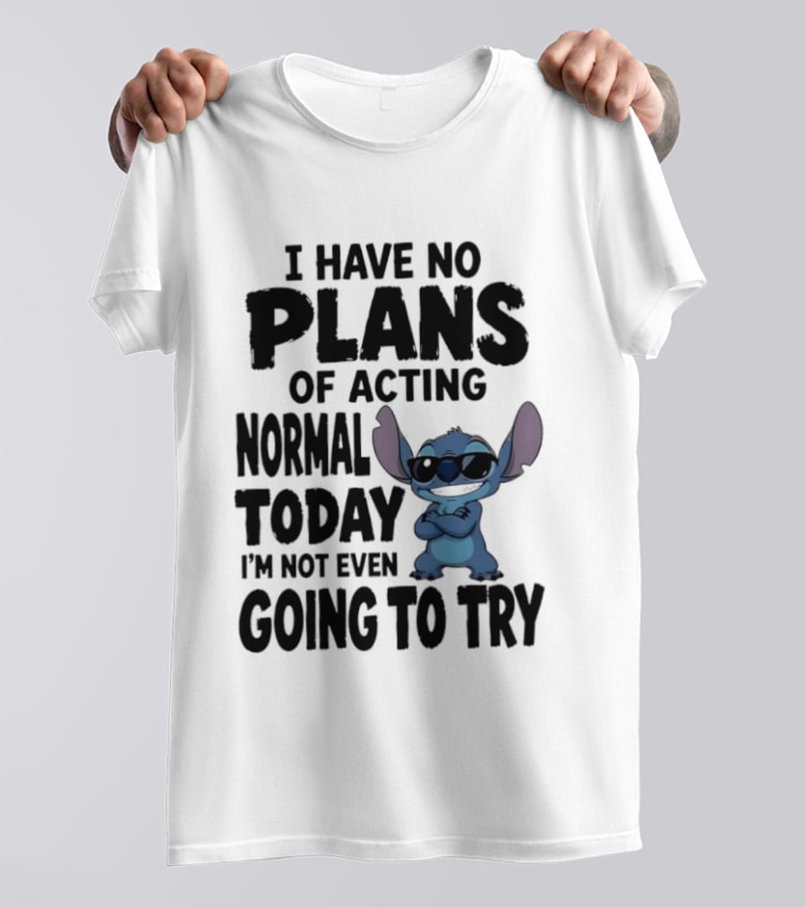 Stitch I Have No Plans Of Acting Normal Today Not Even Going To Try T-Shirt
