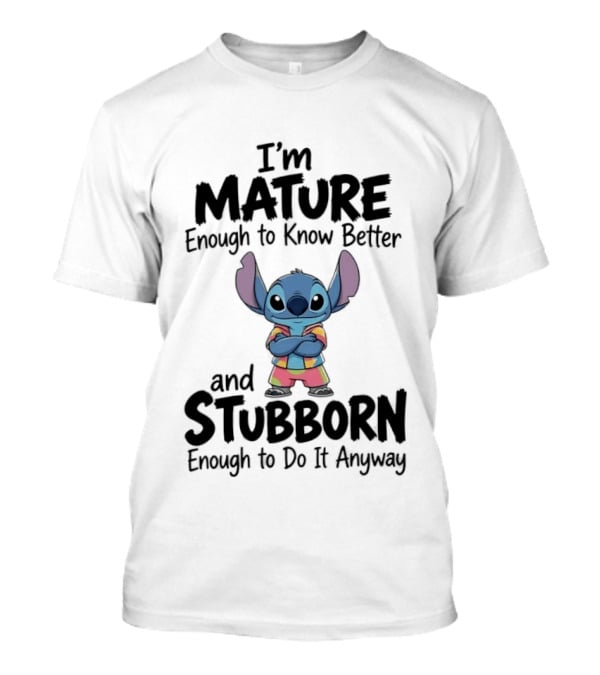 I'm Mature Enough To Know Better Stitch Stubborn Enough To Do It Anyway T-Shirt