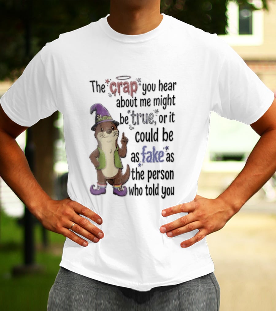 The Crap You Hear About Me Might Be True Otter In Wizard Hat And Vest T-Shirt