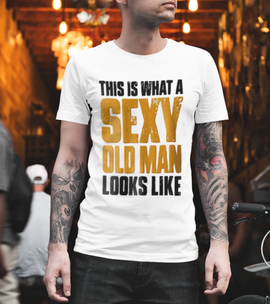 This Is What A Sexy Old Man Looks Like T-Shirt