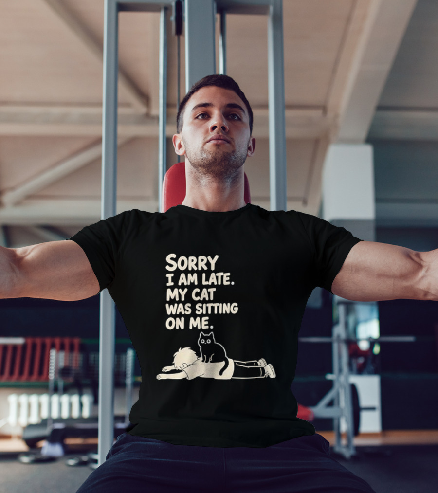 Sorry I Am Late My Cat Was Sitting On Me Cat Lover T-Shirt