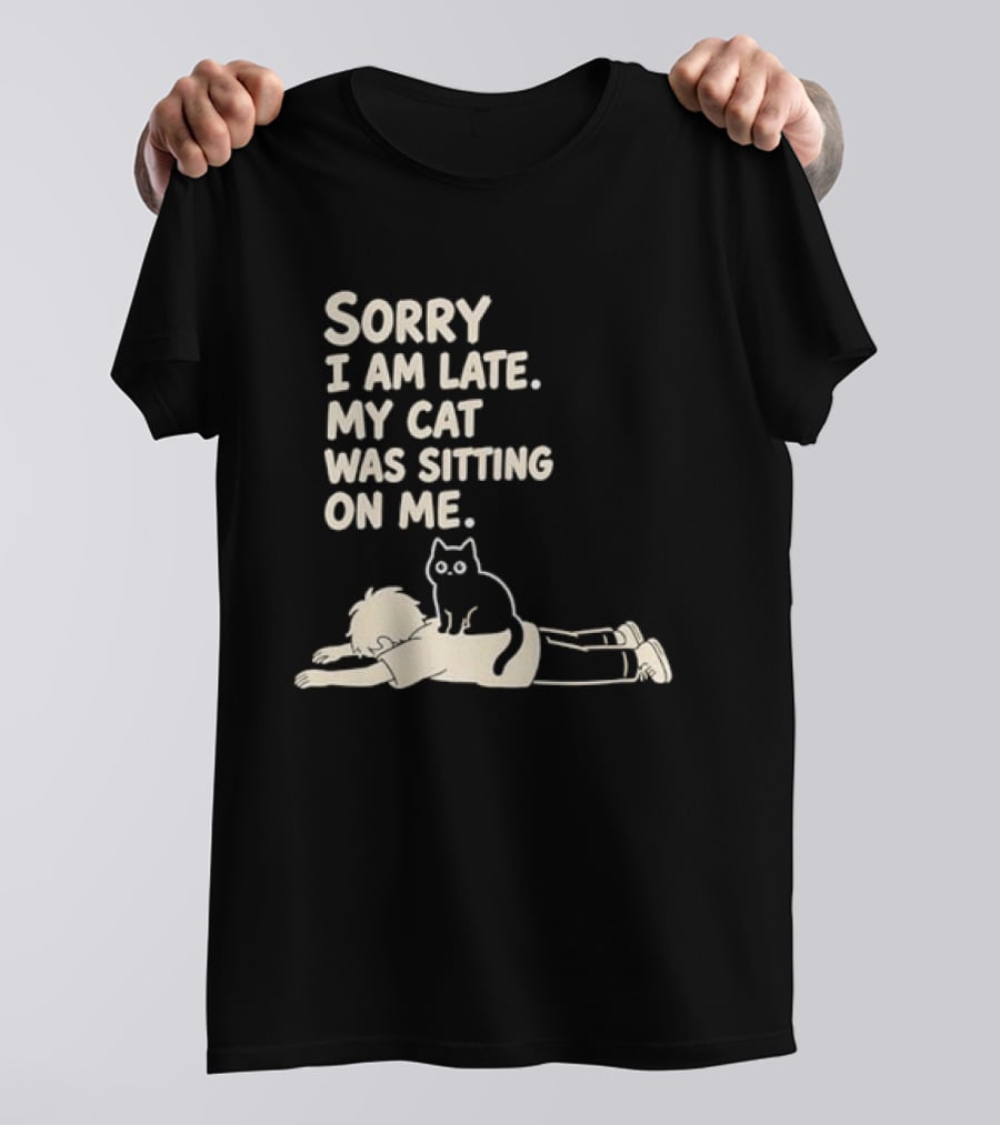 Sorry I Am Late My Cat Was Sitting On Me Cat Lover T-Shirt
