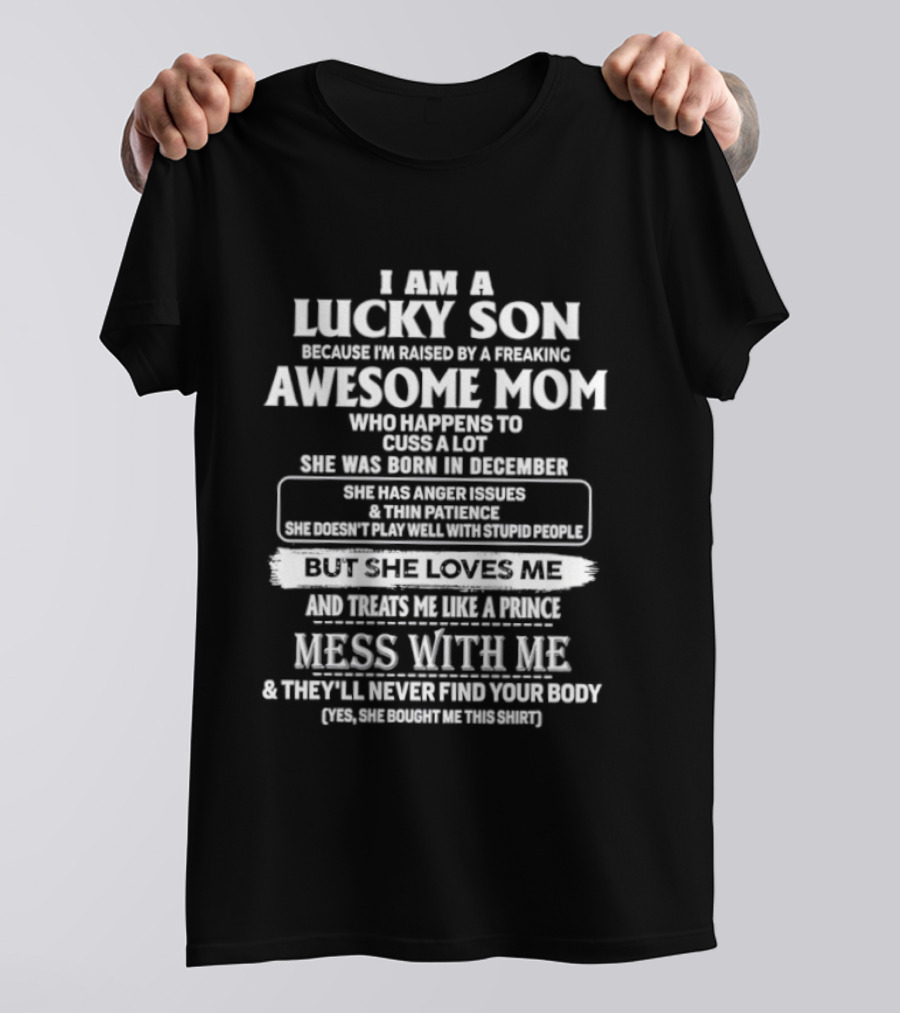 I Am A Lucky Son Raised By An Awesome Mom Who Cusses A Lot Mess With Me They'll Never Find Your Body T-Shirt