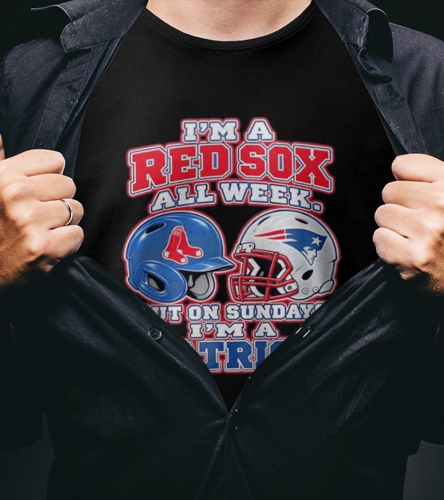 I'm A Red Sox All Week But On Sundays I'm A Patriot With Boston And New England Football Helmets T-Shirt
