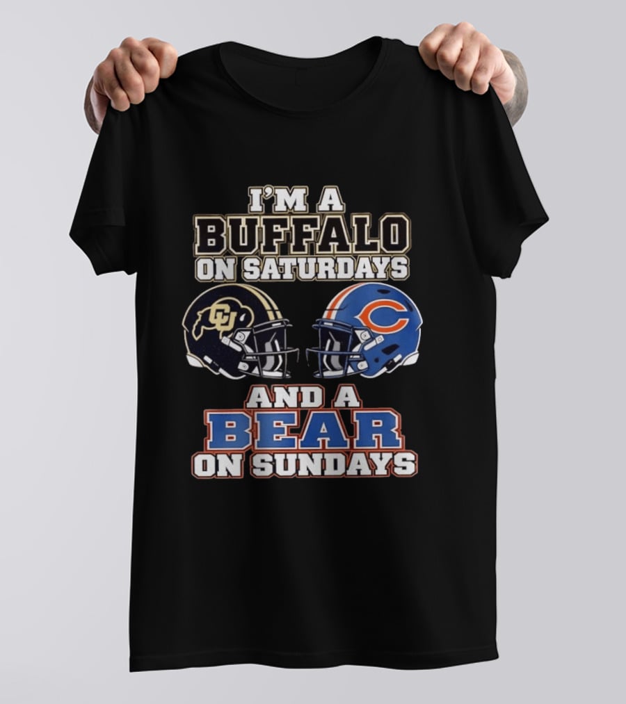 I'm A Buffalo On Saturdays And A Bear On Sundays Colorado CU And Chicago C Fans T-Shirt