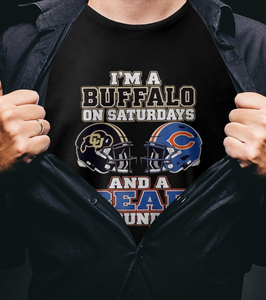 I'm A Buffalo On Saturdays And A Bear On Sundays Colorado CU And Chicago C Fans T-Shirt