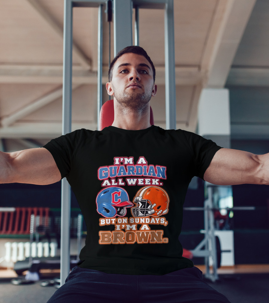 I'm A Guardian All Week Cleveland Helmet Sundays I'm A Brown T-Shirt