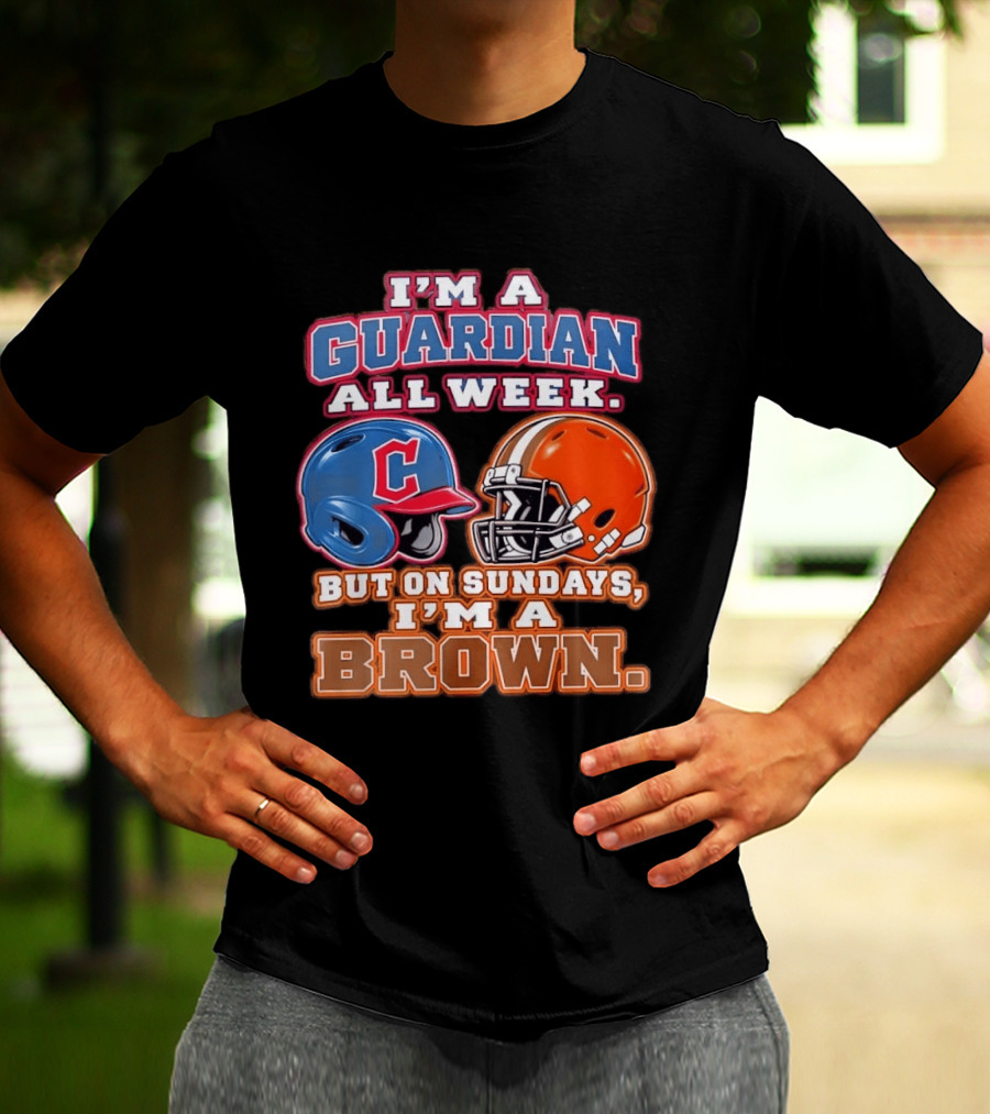 I'm A Guardian All Week Cleveland Helmet Sundays I'm A Brown T-Shirt