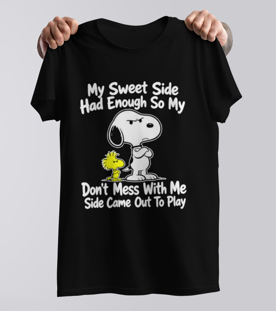 Snoopy Woodstock My Sweet Side Had Enough So My Don't Mess With Me Side Came Out To Play T-Shirt