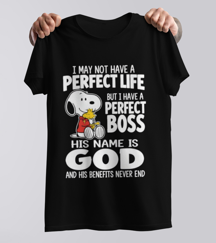 I May Not Have A Perfect Life But I Have A Perfect Boss Snoopy His Name Is God And His Benefits Never End T-Shirt