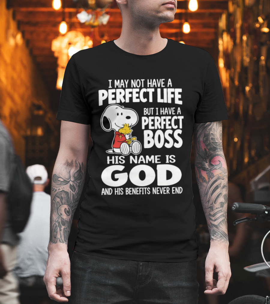 I May Not Have A Perfect Life But I Have A Perfect Boss Snoopy His Name Is God And His Benefits Never End T-Shirt