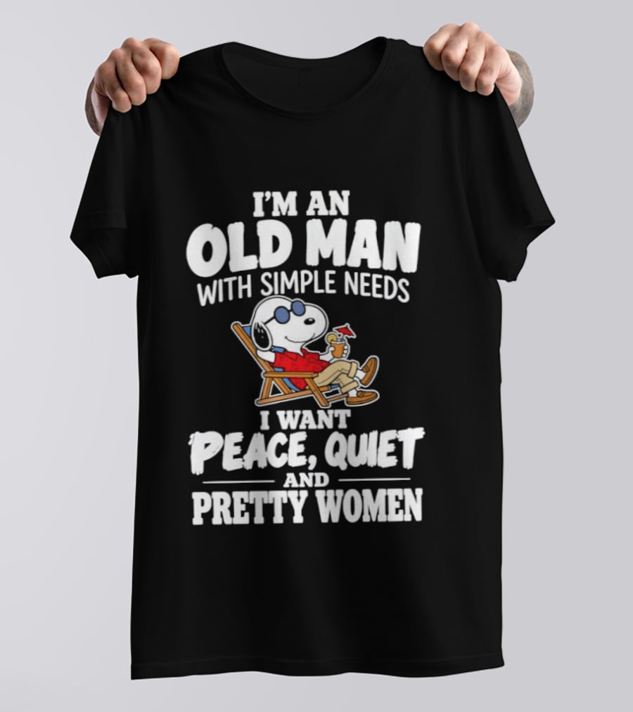 I'm An Old Man With Simple Needs I Want Peace Quiet And Pretty Women T-Shirt