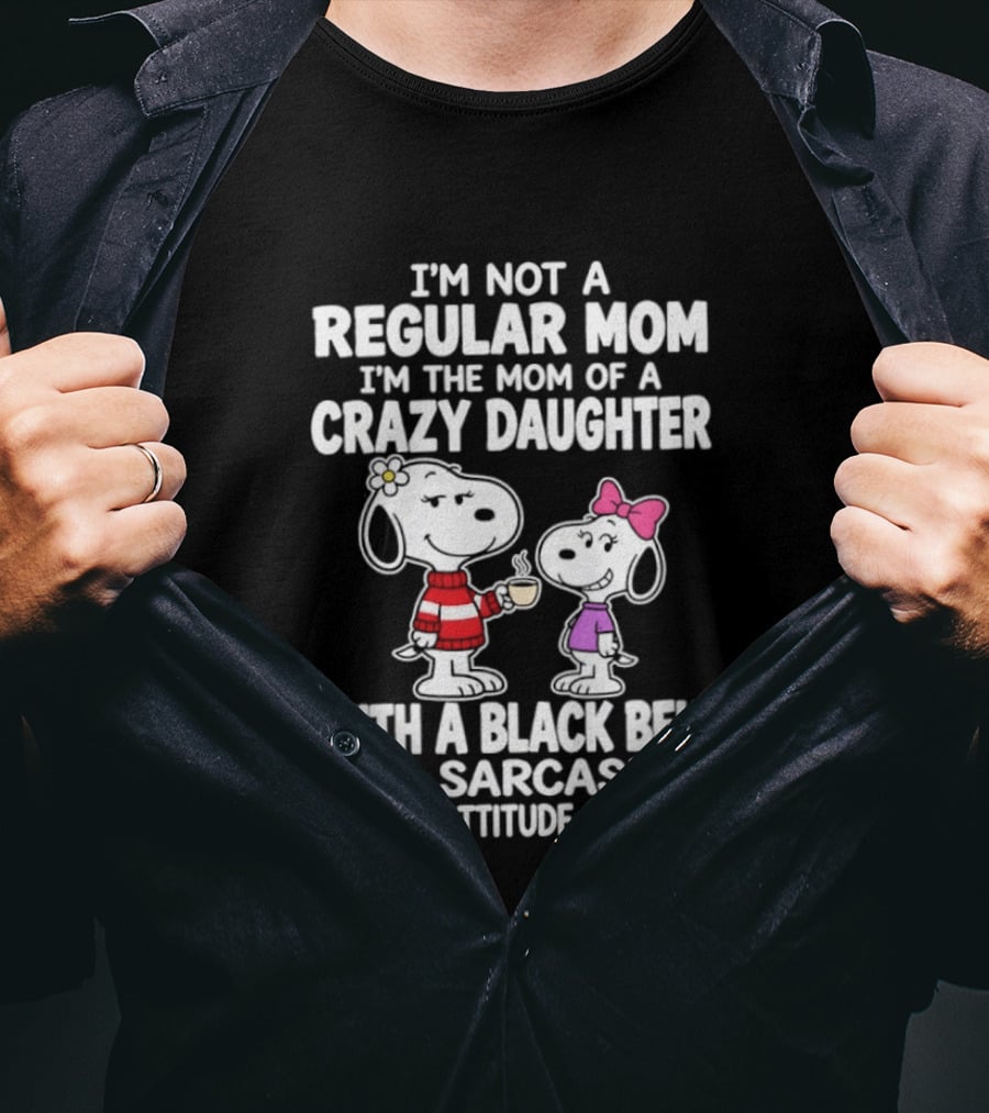 I'm Not A Regular Mom I'm The Mom Of A Crazy Daughter With A Black Belt In Sarcasm And An Attitude Problem Snoopy T-Shirt