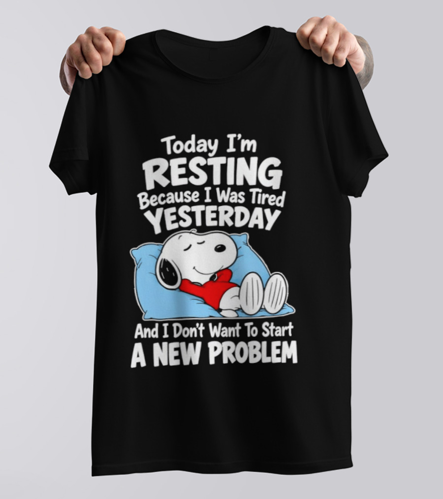 Snoopy Today I'm Resting Because I Was Tired Yesterday And I Don't Want To Start A New Problem T-Shirt