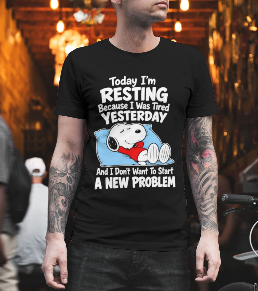 Snoopy Today I'm Resting Because I Was Tired Yesterday And I Don't Want To Start A New Problem T-Shirt